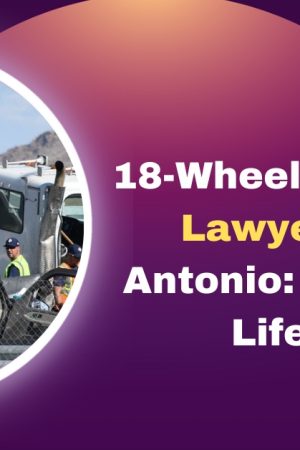 18-Wheeler Accident Lawyer in San Antonio Your Legal Lifesaver